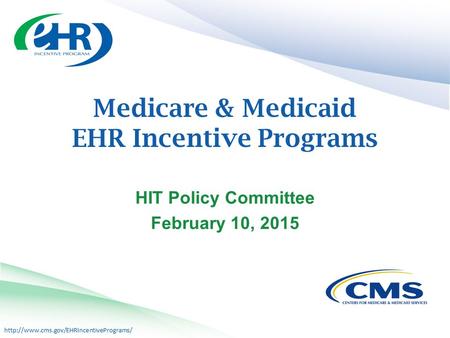 Medicare & Medicaid EHR Incentive Programs HIT Policy Committee February 10, 2015.