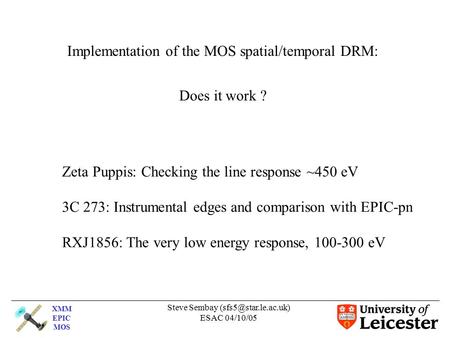XMM EPIC MOS Steve Sembay ESAC 04/10/05 Implementation of the MOS spatial/temporal DRM: Does it work ? Zeta Puppis: Checking the line.