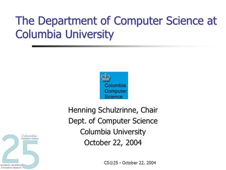 - October 22, 2004 The Department of Computer Science at Columbia University Henning Schulzrinne, Chair Dept. of Computer Science Columbia University.