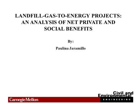 LANDFILL-GAS-TO-ENERGY PROJECTS: AN ANALYSIS OF NET PRIVATE AND SOCIAL BENEFITS By: Paulina Jaramillo.