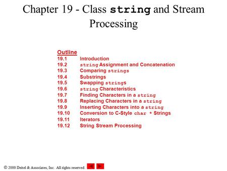 2000 Deitel & Associates, Inc. All rights reserved. Chapter 19 - Class string and Stream Processing Outline 19.1Introduction 19.2 string Assignment and.