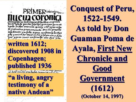 Conquest of Peru, 1522-1549. As told by Don Guaman Poma de Ayala, First New Chronicle and Good Government (1612) (October 14, 1997) written 1612; discovered.
