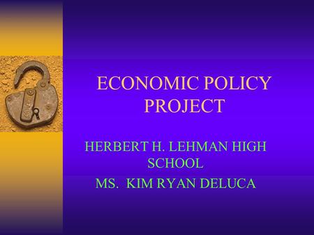 ECONOMIC POLICY PROJECT HERBERT H. LEHMAN HIGH SCHOOL MS. KIM RYAN DELUCA.