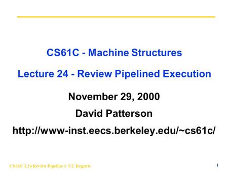 CS61C L24 Review Pipeline © UC Regents 1 CS61C - Machine Structures Lecture 24 - Review Pipelined Execution November 29, 2000 David Patterson
