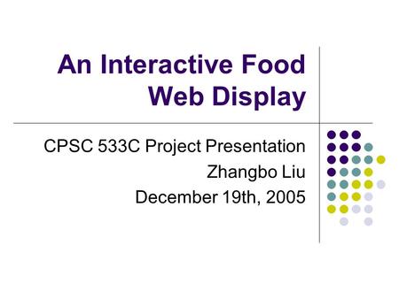 An Interactive Food Web Display CPSC 533C Project Presentation Zhangbo Liu December 19th, 2005.