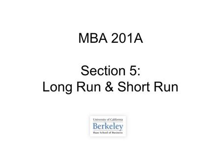 MBA 201A Section 5: Long Run & Short Run. Overview  Short vs. Long Run Market (perfect competition) equilibria  PS 4  Q&A.