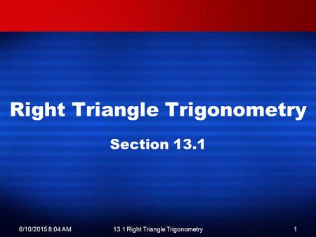 6/10/2015 8:06 AM13.1 Right Triangle Trigonometry1 Right Triangle Trigonometry Section 13.1.
