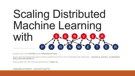 Scaling Distributed Machine Learning with the BASED ON THE PAPER AND PRESENTATION: SCALING DISTRIBUTED MACHINE LEARNING WITH THE PARAMETER SERVER – GOOGLE,
