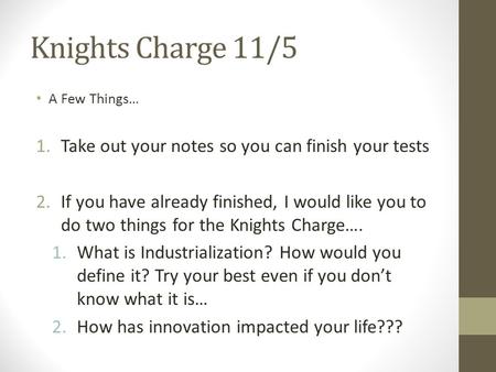 Knights Charge 11/5 A Few Things… 1.Take out your notes so you can finish your tests 2.If you have already finished, I would like you to do two things.