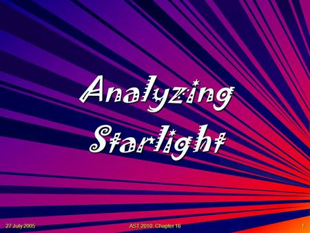 27 July 2005 AST 2010: Chapter 16 1 Analyzing Starlight.