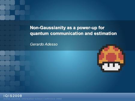 Non-Gaussianity as a power-up for quantum communication and estimation Gerardo Adesso.