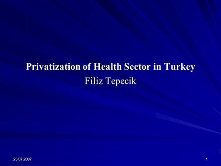 25.07.20071 Privatization of Health Sector in Turkey Filiz Tepecik.
