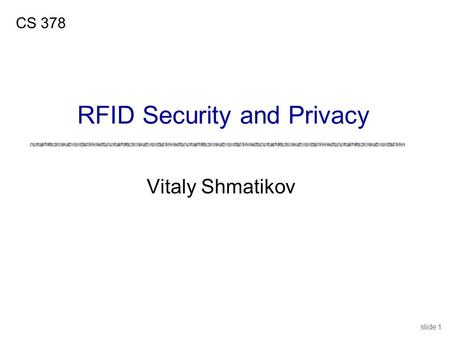 Slide 1 Vitaly Shmatikov CS 378 RFID Security and Privacy.