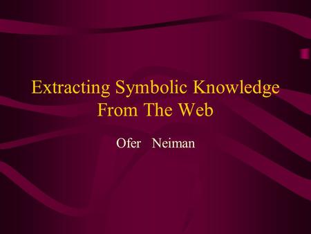 Extracting Symbolic Knowledge From The Web Ofer Neiman.