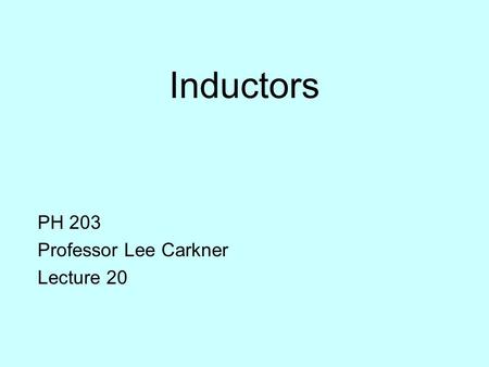 Inductors PH 203 Professor Lee Carkner Lecture 20.
