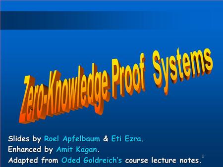 1 Slides by Roel Apfelbaum & Eti Ezra. Enhanced by Amit Kagan. Adapted from Oded Goldreich’s course lecture notes.