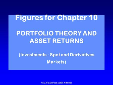© K. Cuthbertson and D. Nitzsche Figures for Chapter 10 PORTFOLIO THEORY AND ASSET RETURNS (Investments : Spot and Derivatives Markets)