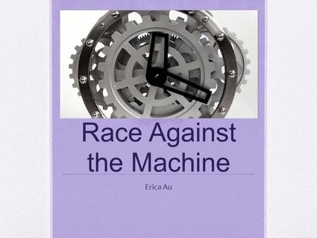 Race Against the Machine Erica Au. Overview  About “The Race”  Pros  Cons  Viewpoint  Conclusion.