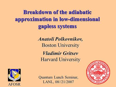 Breakdown of the adiabatic approximation in low-dimensional gapless systems Anatoli Polkovnikov, Boston University Vladimir Gritsev Harvard University.