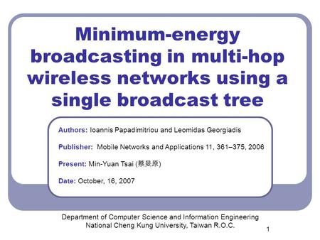 1 Minimum-energy broadcasting in multi-hop wireless networks using a single broadcast tree Department of Computer Science and Information Engineering National.
