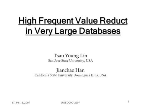 5/14-5/16, 2007RSFDGrC-2007 1 High Frequent Value Reduct in Very Large Databases Tsau Young Lin San Jose State University, USA Jianchao Han California.