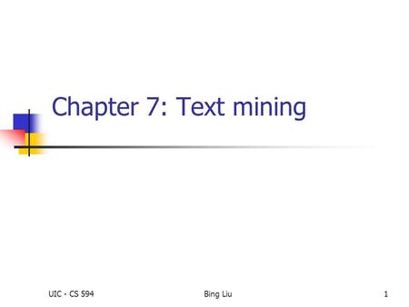Chapter 7: Text mining UIC - CS 594 Bing Liu 1 1.
