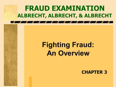 FRAUD EXAMINATION ALBRECHT, ALBRECHT, & ALBRECHT Fighting Fraud: An Overview CHAPTER 3.