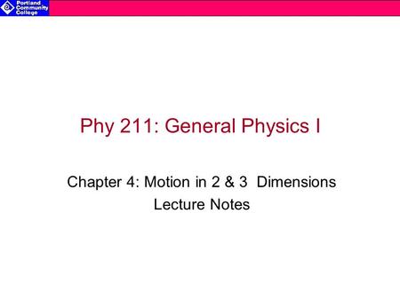 Phy 211: General Physics I Chapter 4: Motion in 2 & 3 Dimensions Lecture Notes.