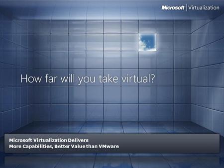 Microsoft Virtualization Delivers More Capabilities, Better Value than VMware.