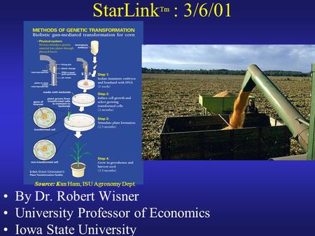 StarLink Tm : 3/6/01 By Dr. Robert Wisner University Professor of Economics Iowa State University Source: Kan Ham, ISU Agronomy Dept.