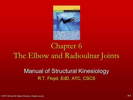 © 2007 McGraw-Hill Higher Education. All rights reserved. 6-1 Chapter 6 The Elbow and Radioulnar Joints Manual of Structural Kinesiology R.T. Floyd, EdD,