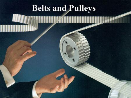 Belts and Pulleys. Why Belts and Pulleys Transmitting power (long distances) Conveyer belts May simplify the cost and design of the machine Increase machine.