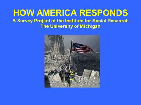 HOW AMERICA RESPONDS A Survey Project at the Institute for Social Research The University of Michigan.
