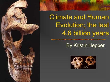 Climate and Human Evolution; the last 4.6 billion years