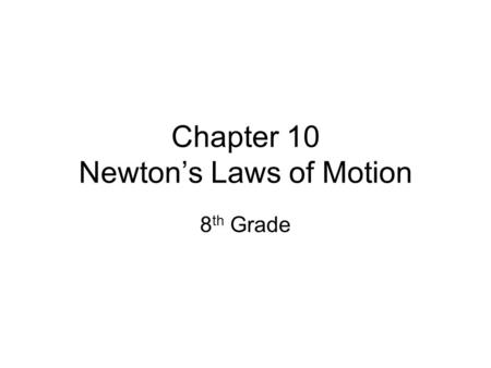 Chapter 10 Newton’s Laws of Motion 8 th Grade. Learning Targets Today students will learn: To identify Newton’s First Law and Newton’s Second Law of Motion.