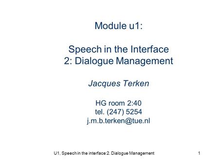 U1, Speech in the interface:2. Dialogue Management1 Module u1: Speech in the Interface 2: Dialogue Management Jacques Terken HG room 2:40 tel. (247) 5254.