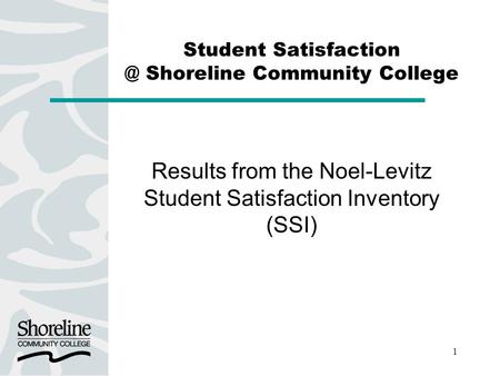1 Student Shoreline Community College Results from the Noel-Levitz Student Satisfaction Inventory (SSI)