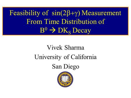 Feasibility of sin  Measurement From Time Distribution of B 0  DK S Decay Vivek Sharma University of California San Diego.
