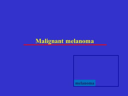 Malignant melanoma melanoma. Malignant melanoma -malignant tumor arising from melanocytes -tendency to early lymphogenic and haematogenic metastasing.