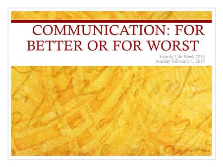 COMMUNICATION: FOR BETTER OR FOR WORST Family Life Week 2015 Sunday February 1, 2015.