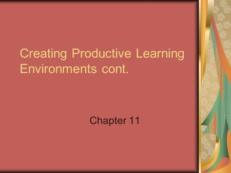 Creating Productive Learning Environments cont. Chapter 11.