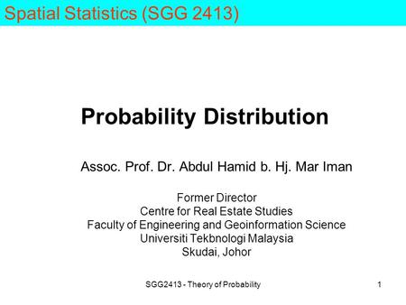 SGG2413 - Theory of Probability1 Probability Distribution Assoc. Prof. Dr. Abdul Hamid b. Hj. Mar Iman Former Director Centre for Real Estate Studies Faculty.