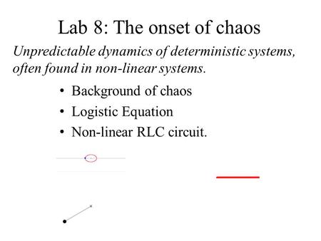 Lab 8: The onset of chaos Unpredictable dynamics of deterministic systems, often found in non-linear systems. Background of chaos Logistic Equation Non-linear.