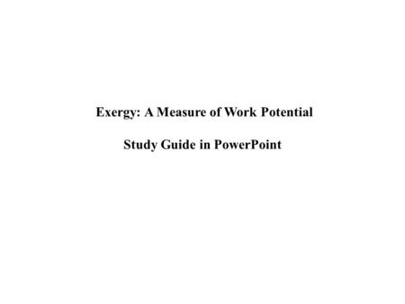 Exergy: A Measure of Work Potential Study Guide in PowerPoint