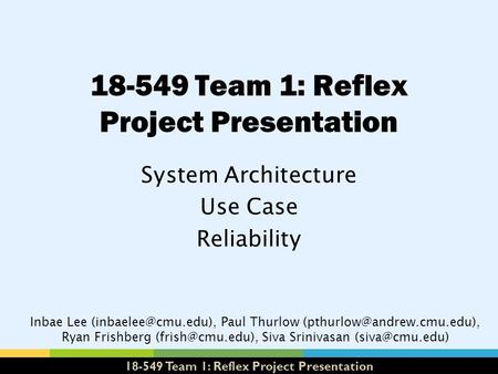 18-549 Team 1: Reflex Project Presentation System Architecture Use Case Reliability Inbae Lee Paul Thurlow