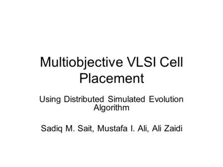 Multiobjective VLSI Cell Placement Using Distributed Simulated Evolution Algorithm Sadiq M. Sait, Mustafa I. Ali, Ali Zaidi.