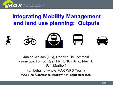 Slide 1 Integrating Mobility Management and land use planning: Outputs Janina Welsch (ILS), Roberto De Tommasi (synergo), Tombo Rye (TRI, ENU), Aljaž Plevnik.