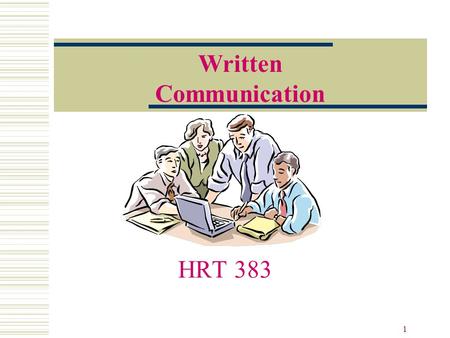 1 HRT 383 Written Communication. 2 Thank You to… Noel Cullen, author of Life Beyond the Line Gary Yukl, author of Leadership in Organizations Carol Roberts,