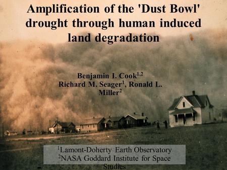 Amplification of the 'Dust Bowl' drought through human induced land degradation Benjamin I. Cook 1,2 Richard M. Seager 1, Ronald L. Miller 2 1 Lamont-Doherty.