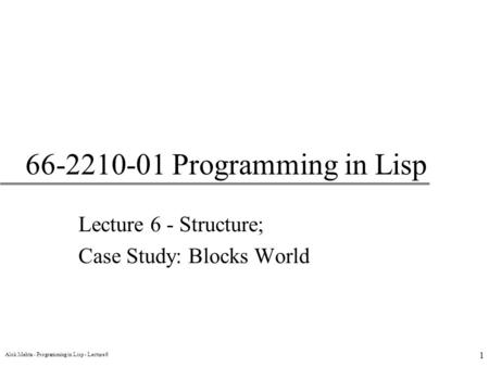 Alok Mehta - Programming in Lisp - Lecture 6 1 66-2210-01 Programming in Lisp Lecture 6 - Structure; Case Study: Blocks World.